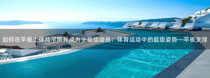 vsport体育：如何在平板上保持平衡并成为全能运动员：体育运动中的超级姿势—平板支撑